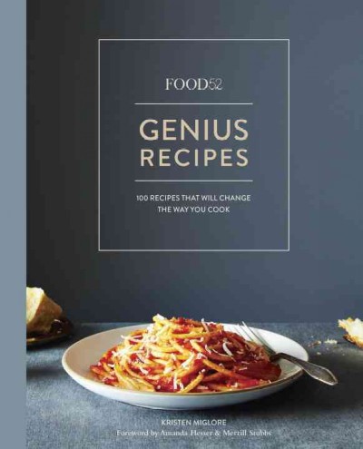 Food52 genius recipes : 100 recipes that will change the way you cook / Kristen Miglore ; photography by James Ransom.
