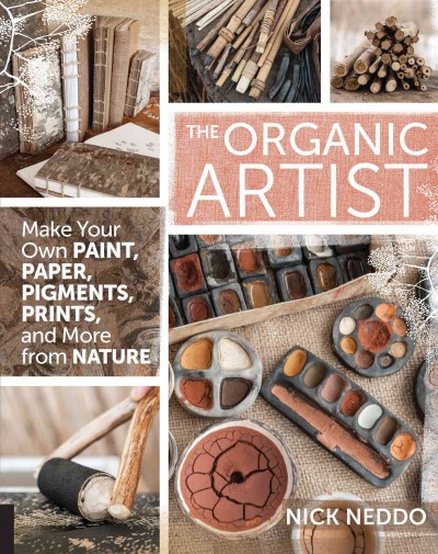 The organic artist : make your own paint, paper, pens, pigments, prints, and more from nature / Nick Neddo.