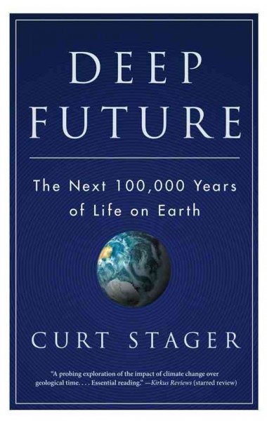 Deep future : the next 100,000 years of life on Earth / Curt Stager.