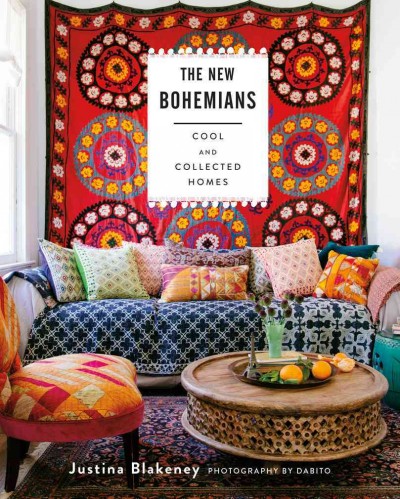 The new Bohemians : cool & collected homes / Justina Blakeney ; photography by Dabito.