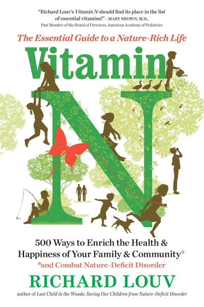 Vitamin N : the essential guide to a nature-rich life / Richard Louv.