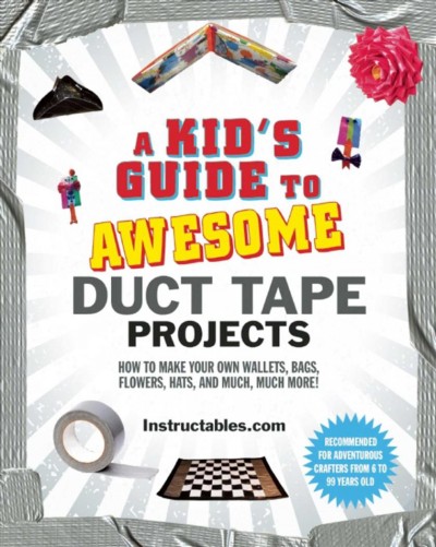 A Kid's guide to awesome duct tape projects [electronic resource] : how to make your own wallets, bags, flowers, hats, and much, much more! / Instructables.com ; [edited and introduced by Nicole Smith].