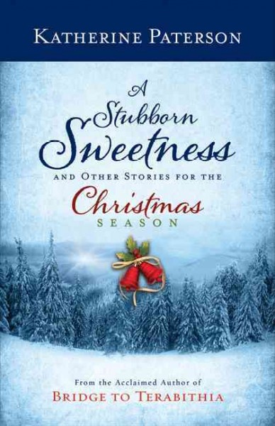 A stubborn sweetness and other stories for the Christmas season / Katherine Paterson.