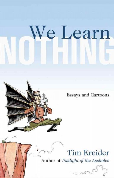 We learn nothing : essays and cartoons / Tim Kreider.