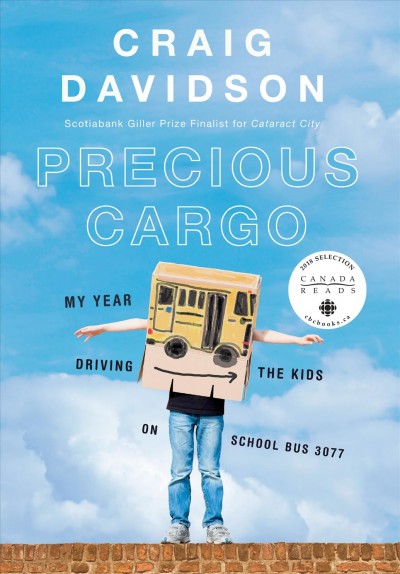 Precious cargo : my year driving the kids on school bus 3077 / Craig Davidson.