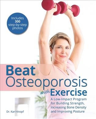 Beat osteoporosis with exercise : a low-impact program for building strength, increasing bone density and improving posture / Dr. Karl Knopf with Chris S. Knopf.