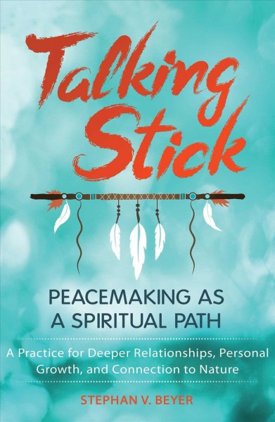 Talking stick : peacemaking as a spiritual path / Stephan V. Beyer.
