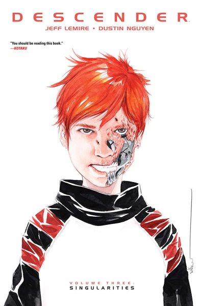 Descender. Volume three, Singularities / written by Jeff Lemire ; illustrated by Dustin Nguyen ; lettered and designed by Steve Wands.