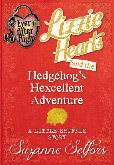 Lizzie Hearts and the Hedgehog's hexcellent adventure : a little shuffle story / by Suzanne Selfors.