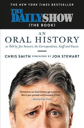 The Daily Show (the book) : an oral history as told by Jon Stewart, the correspondents, staff and guests / Chris Smith ; foreword by Jon Stewart.