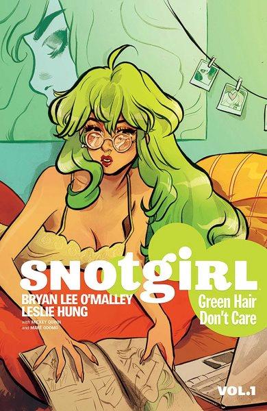 Snotgirl. #1 [Books 1-5] : Green hair don't care / script: Bryan Lee O'Malley ; art: Leslie Hung ; colors: Mickey Quinn ; lettering: Maré Odomo ; created by Bryan Lee O'Malley & Leslie Hung.