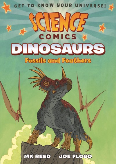 Science Comics.  Dinosaurs : fossils and feathers / text, MK Reed ; illustrations, Joe Flood.