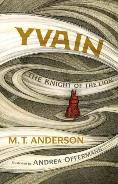 Yvain : the knight of the lion / M. T. Anderson, based on the twelfth-century epic by Chrétien de Troyes ; illustrated by Andrea Offermann.
