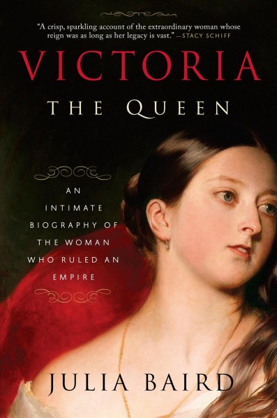 Victoria the queen : an intimate biography of the woman who ruled an empire / Julia Baird.