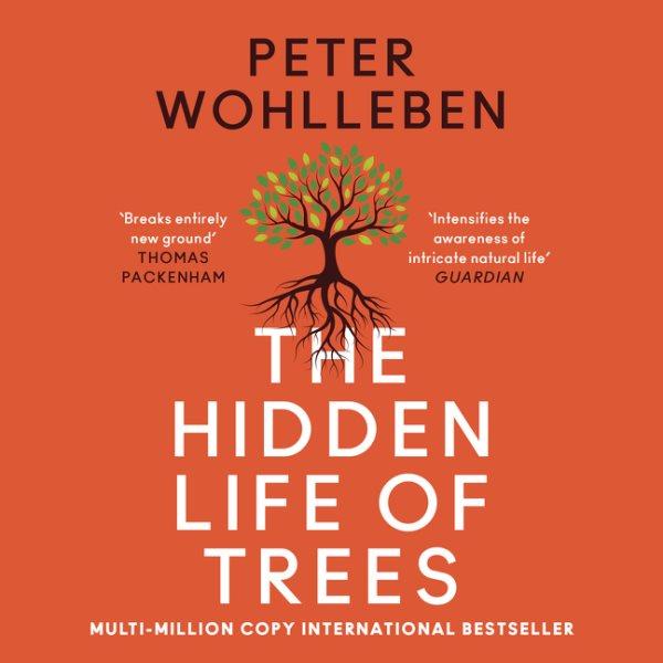 The hidden life of trees : what they feel, how they communicate : discoveries from a secret world / Peter Wohlleben.