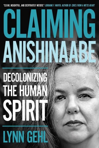 Claiming Anishinaabe : decolonizing the human spirit / Lynn Gehl.