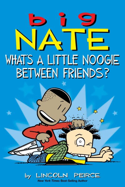 Big Nate : what's a little noogie between friends? / by Lincoln Peirce.