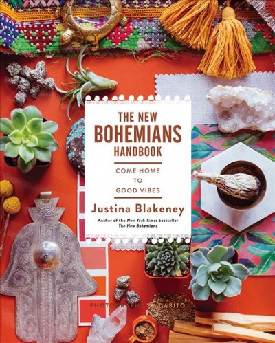 The new Bohemians handbook : come home to good vibes / Justina Blakeney ; photography by Dabito.