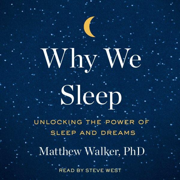 Why we sleep : unlocking the power of sleep and deams / Matthew Walker.