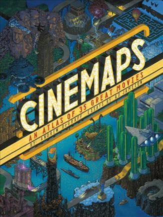 Cinemaps : an atlas of great movies / maps by Andrew DeGraff ; essays by A. D. Jameson.