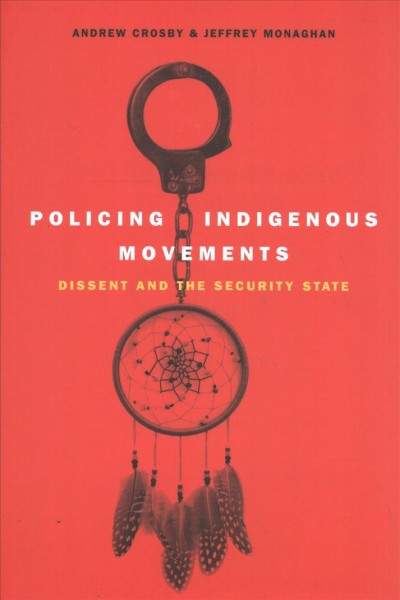 Policing indigenous movements : dissent and the security state / Andrew Crosby and Jeffrey Monaghan.