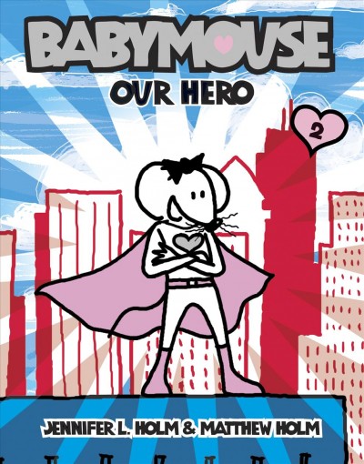 Babymouse : Our hero. [#2]. Our hero / by Jennifer L. Holm & Matthew Holm.