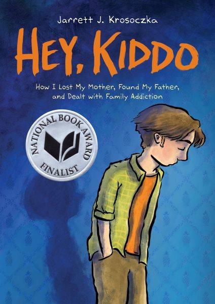 Hey, kiddo : how I lost my mother, found my father, and dealt with family addiction / by Jarrett J. Krosoczka.