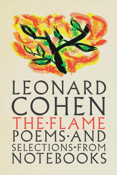 The flame : poems, notebooks, lyrics, drawings / Leonard Cohen.