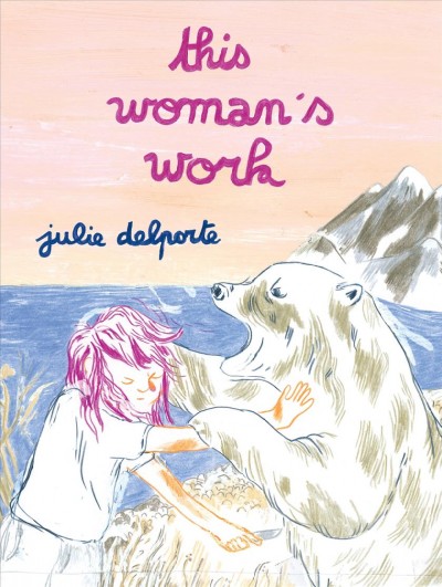 This woman's work / Julie Delporte ; translated by Aleshia Jensen and Helge Dascher.