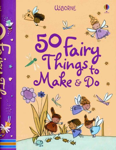 50 fairy things to make & do / edited by Minna Lacey ; designed by Amanda Gulliver ; illustrated by Katrina Fearn ... [et al.].