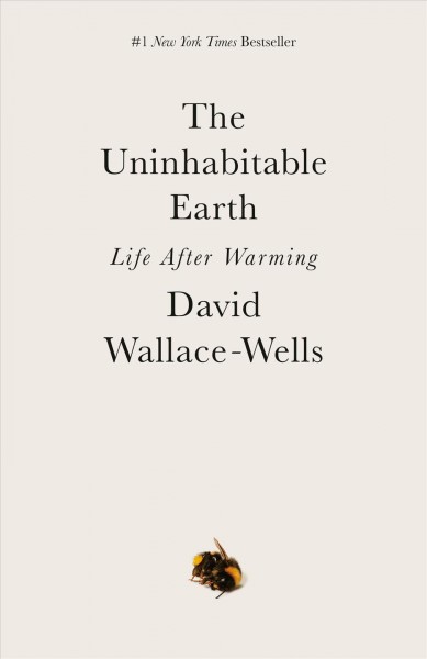 The uninhabitable earth : life after warming / David Wallace-Wells.