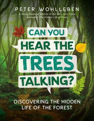 Can you hear the trees talking? : discovering the hidden life of the forest / Peter Wohlleben.