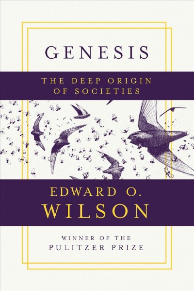 Genesis : the deep origin of societies / Edward O. Wilson ; illustrated by Debby Cotter Kaspari.