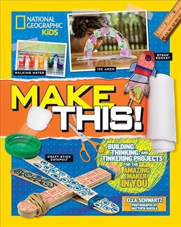 Make this! : building, thinking, and tinkering projects for the amazing maker in you / Ella Schwartz ; photographs by Matthew Rakola.