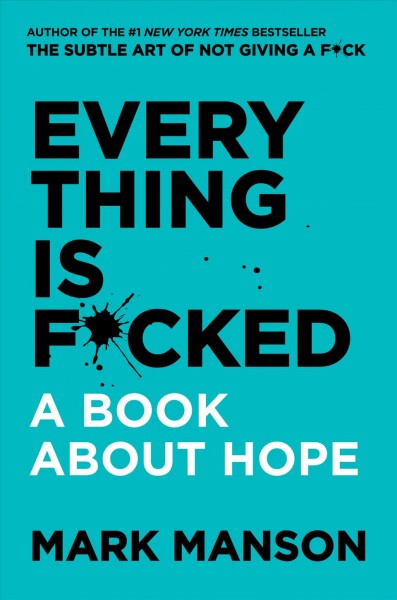 Everything is f*cked : a book about hope / Mark Manson.