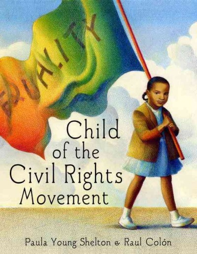 Child of the civil rights movement by Paula Young Shelton ; illustrated by Raul Colón.