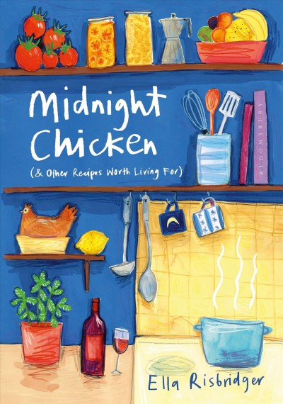 Midnight chicken : (& other recipes worth living for) / Ella Risbridger ; with illustrations by Elisa Cunningham.