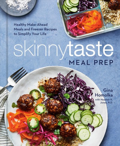 Skinnytaste meal prep : healthy make-ahead meals and freezer recipes to simplify your life / Gina Homolka, with Heather K. Jones, R.D. ; photographs by Aubrie Pick.