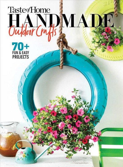 Taste of Home. Handmade outdoor crafts : 70+ fun & easy projects.
