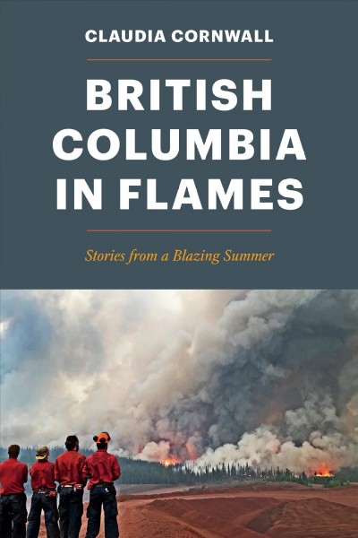 British Columbia in flames : stories from a blazing summer / Claudia Cornwall.