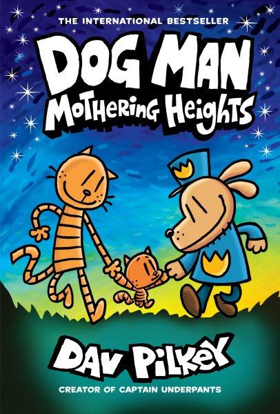 Dog Man. Mothering heights / written and illustrated by Dav Pilkey as George Beard and Harold Hutchins ; with color by Jose Garibaldi.