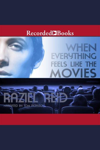 When everything feels like the movies [electronic resource]. Raziel Reid.