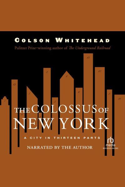 The colossus of new york [electronic resource]. Colson Whitehead.