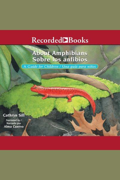 About amphibians/sobre los anfibios [electronic resource] : A guide for children/una guida para ninos. Cathryn Sill.