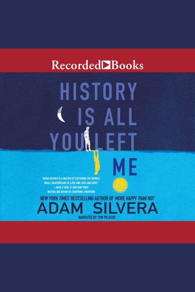 History is all you left me [electronic resource]. Adam Silvera.