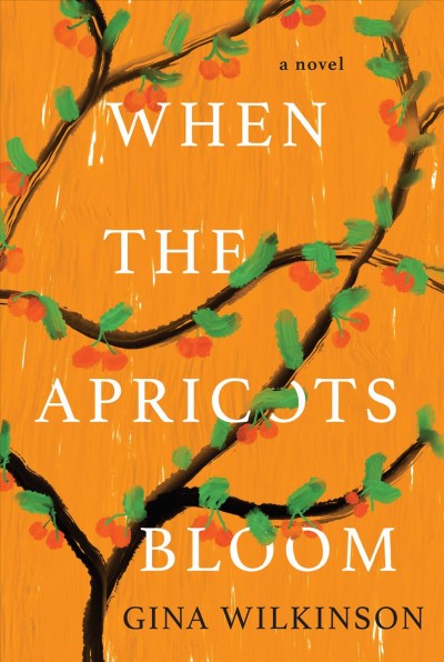 When the apricots bloom : a novel / Gina Wilkinson.