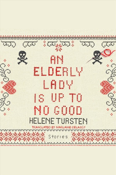 An elderly lady is up to no good : stories / Helene Tursten ; translated by Marlaine DeLargy.