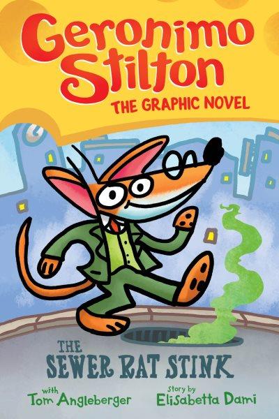 Geronimo Stilton, the graphic novel. 1, The sewer rat stink / Geronimo Stilton ; with Tom Angleberger ; story by Elisabetta Dami ; color by Corey Barba.  