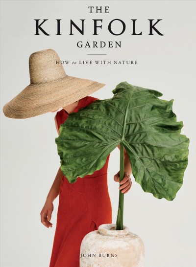 The kinfolk garden : how to live with nature / John Burns.