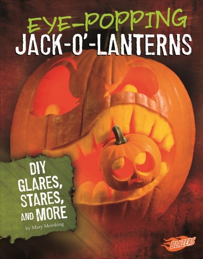 Eye-popping jack-o'-lanterns : DIY glares, stares, and more / by Mary Meinking.